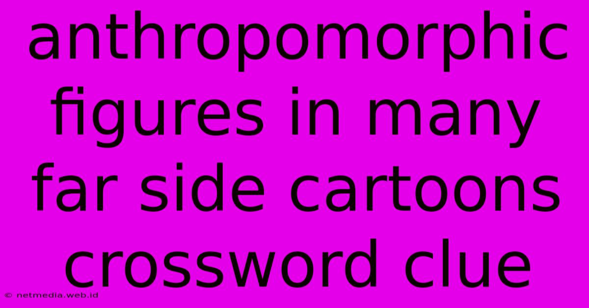 Anthropomorphic Figures In Many Far Side Cartoons Crossword Clue