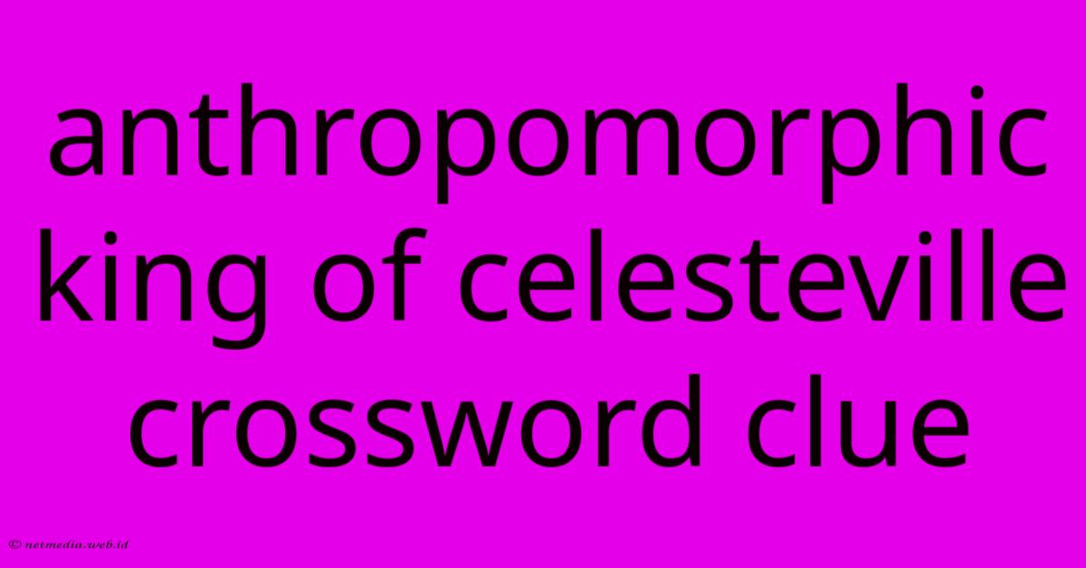 Anthropomorphic King Of Celesteville Crossword Clue