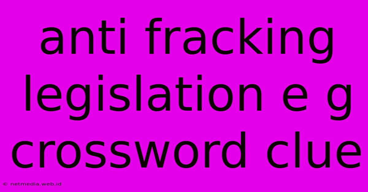 Anti Fracking Legislation E G Crossword Clue