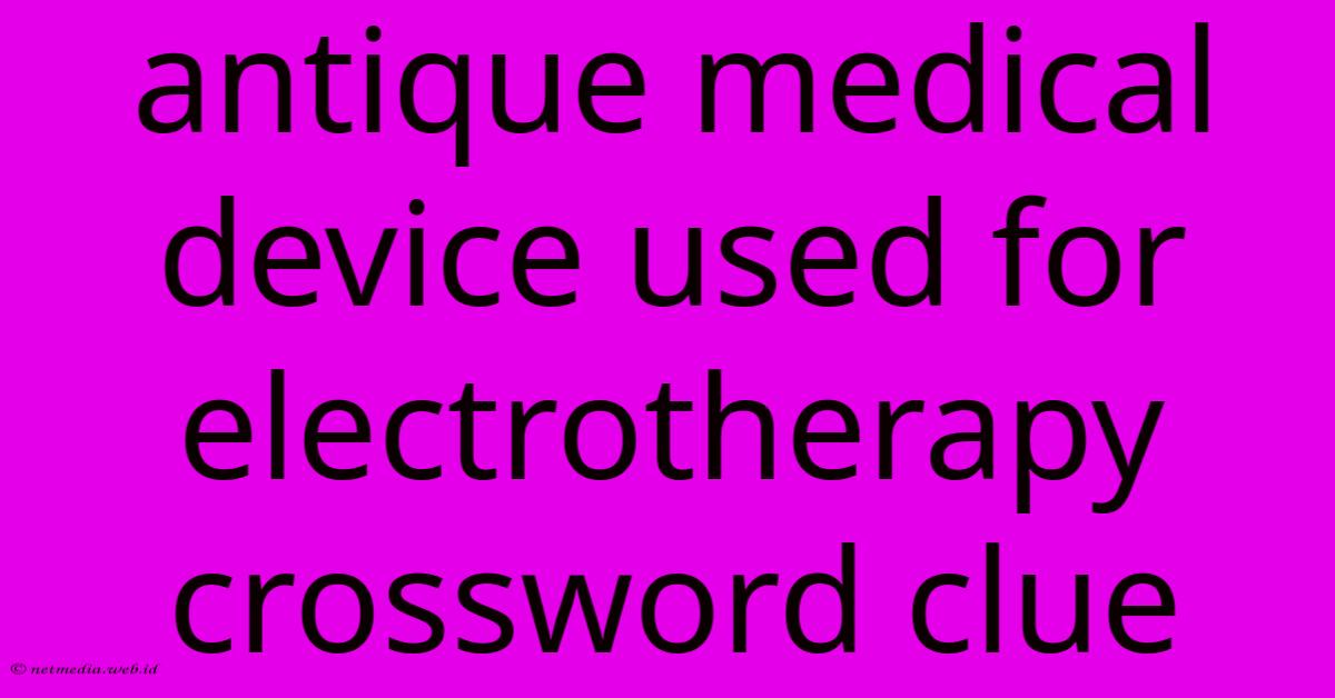 Antique Medical Device Used For Electrotherapy Crossword Clue