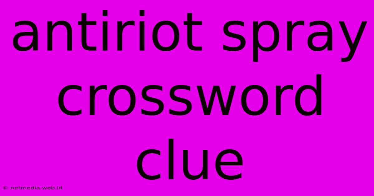 Antiriot Spray Crossword Clue