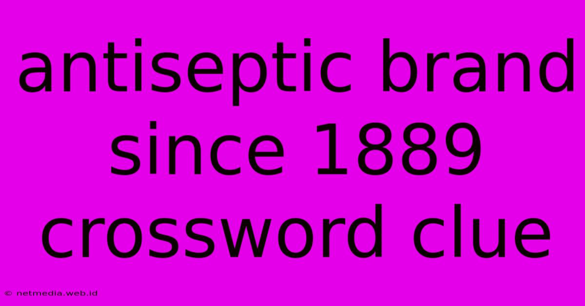 Antiseptic Brand Since 1889 Crossword Clue