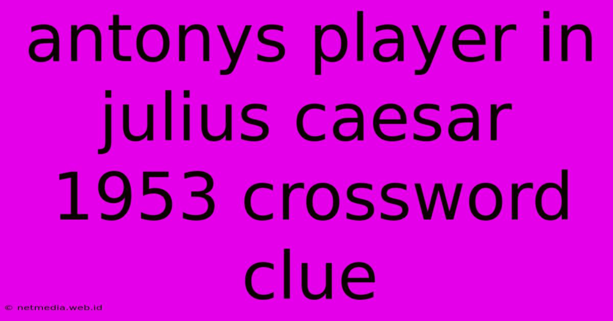 Antonys Player In Julius Caesar 1953 Crossword Clue