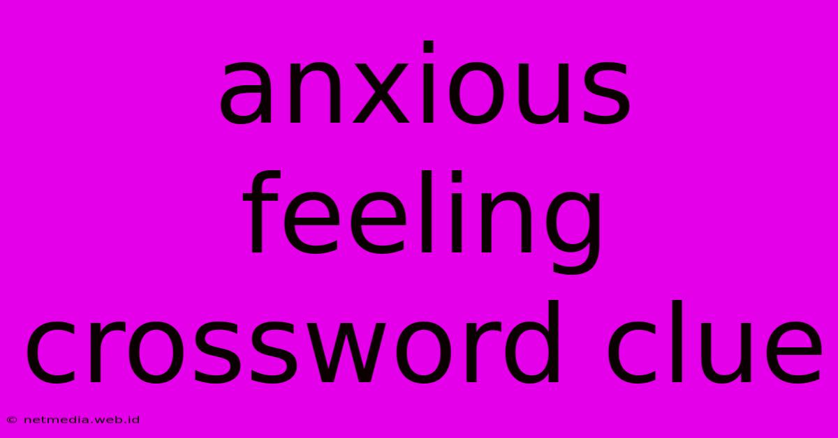 Anxious Feeling Crossword Clue