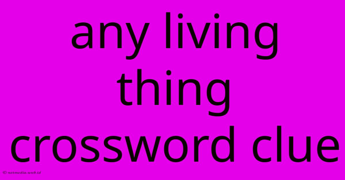 Any Living Thing Crossword Clue Any Living Thing Crossword Clue