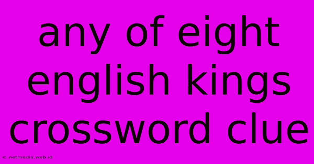 Any Of Eight English Kings Crossword Clue