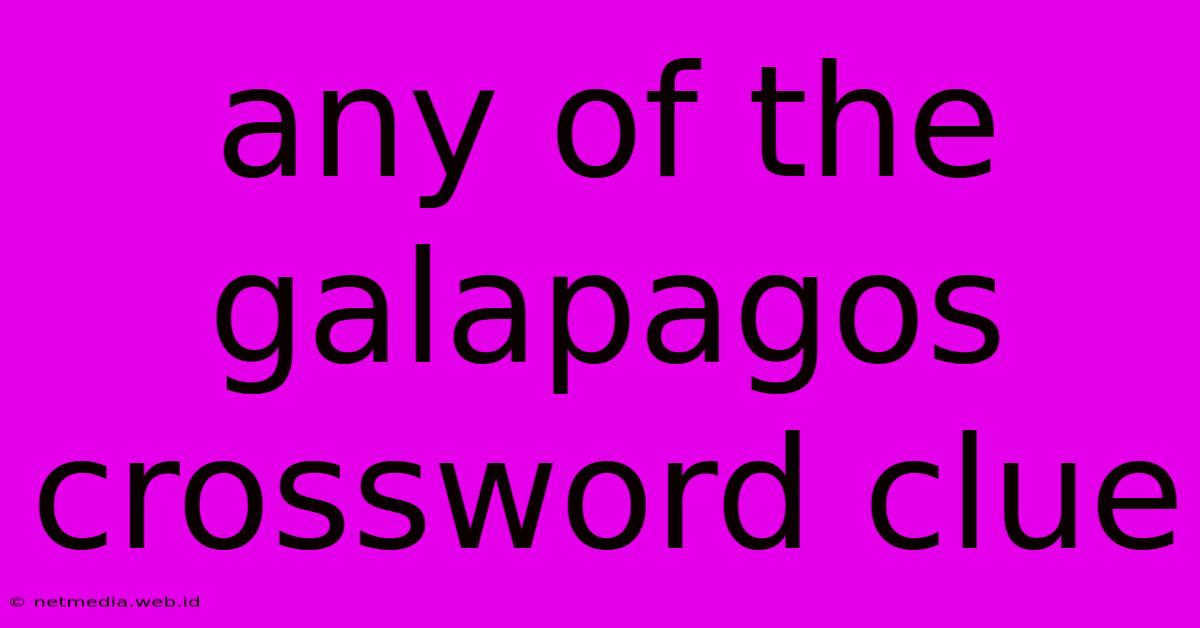 Any Of The Galapagos Crossword Clue