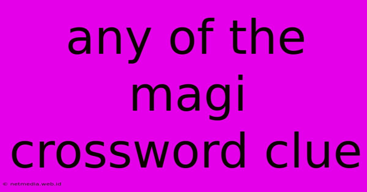 Any Of The Magi Crossword Clue