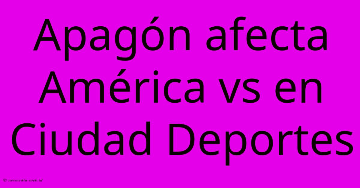 Apagón Afecta América Vs En Ciudad Deportes