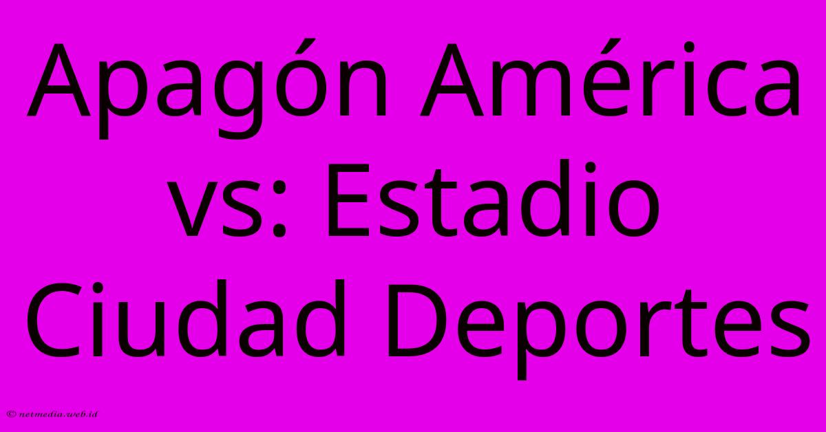 Apagón América Vs: Estadio Ciudad Deportes