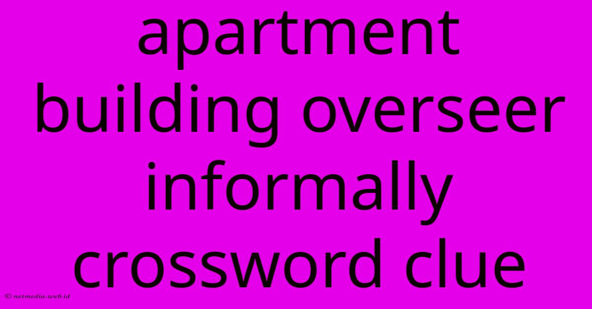 Apartment Building Overseer Informally Crossword Clue Apartment Building Overseer Informally Crossword Clue