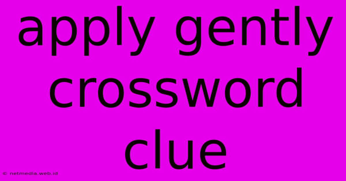 Apply Gently Crossword Clue