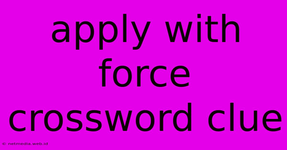 Apply With Force Crossword Clue