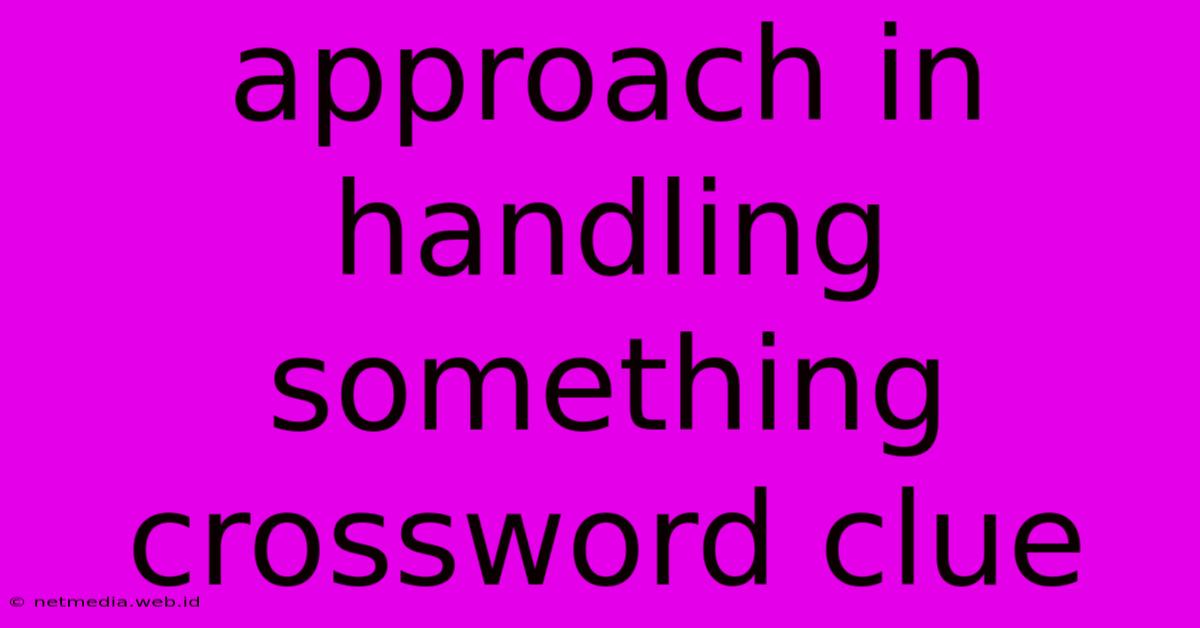 Approach In Handling Something Crossword Clue