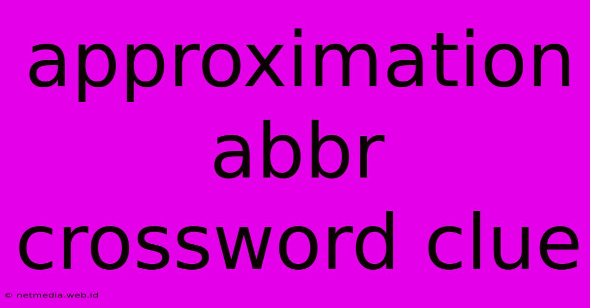 Approximation Abbr Crossword Clue