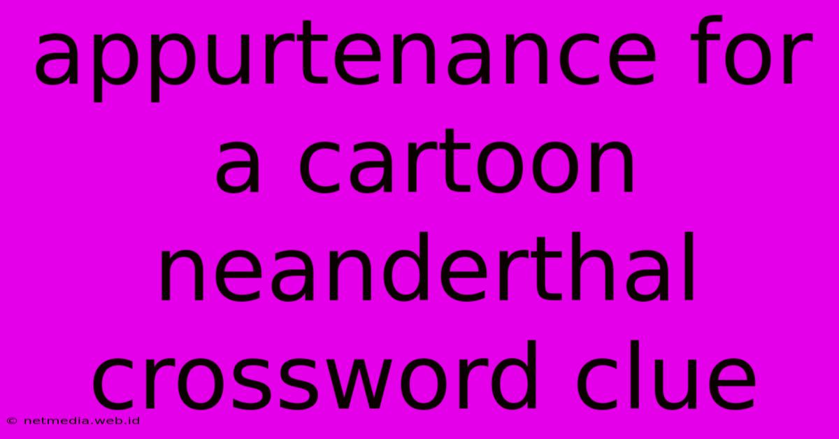 Appurtenance For A Cartoon Neanderthal Crossword Clue