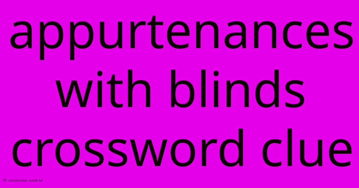 Appurtenances With Blinds Crossword Clue Appurtenances With Blinds Crossword Clue