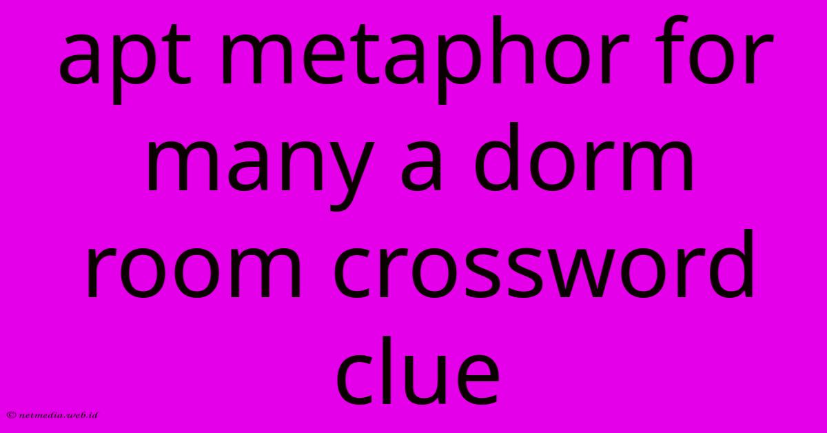 Apt Metaphor For Many A Dorm Room Crossword Clue Apt Metaphor For Many A Dorm Room Crossword Clue