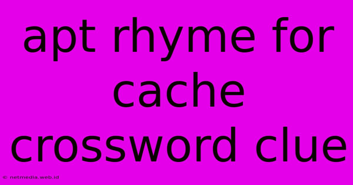 Apt Rhyme For Cache Crossword Clue