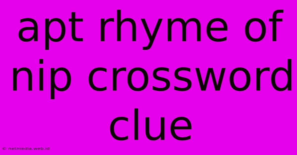 Apt Rhyme Of Nip Crossword Clue