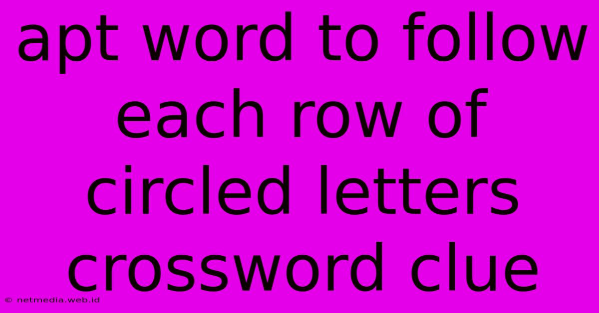 Apt Word To Follow Each Row Of Circled Letters Crossword Clue