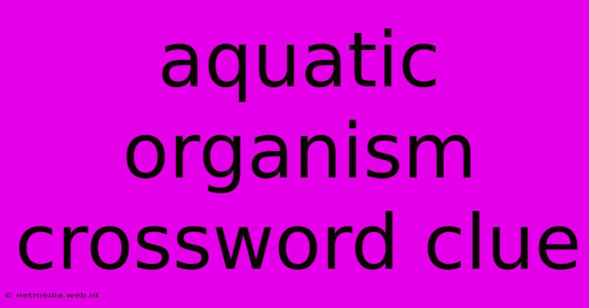 Aquatic Organism Crossword Clue