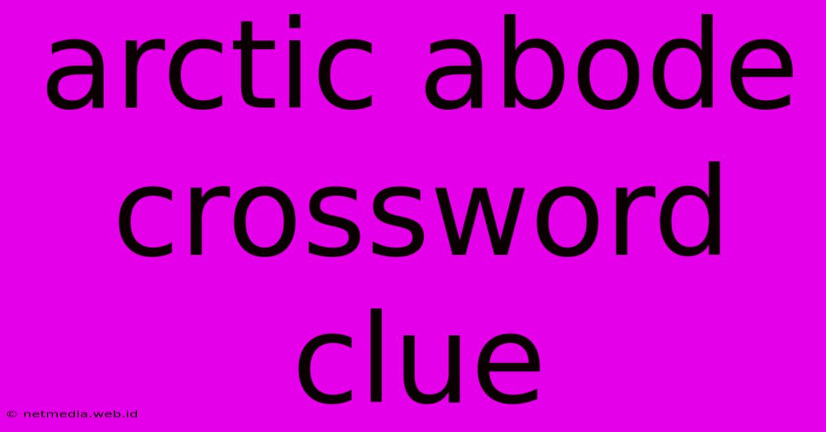 Arctic Abode Crossword Clue