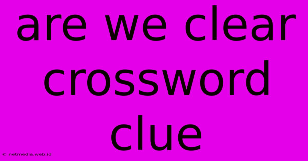 Are We Clear Crossword Clue