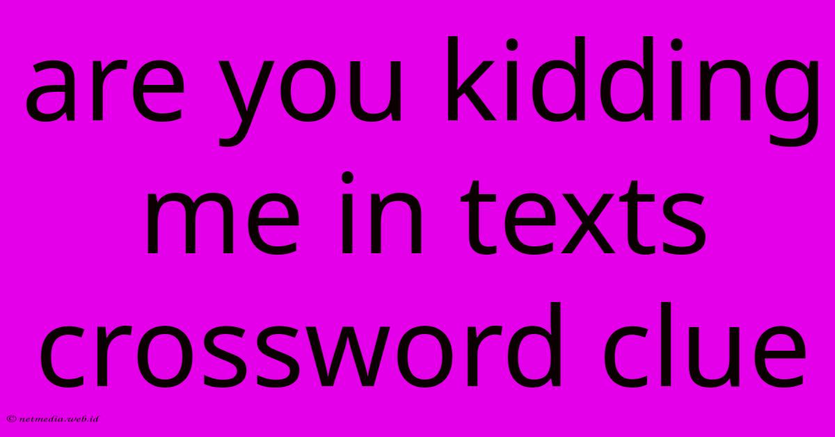 Are You Kidding Me In Texts Crossword Clue Are You Kidding Me In Texts Crossword Clue