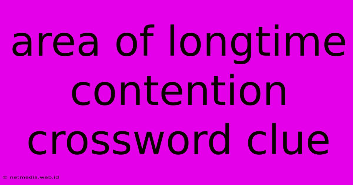 Area Of Longtime Contention Crossword Clue