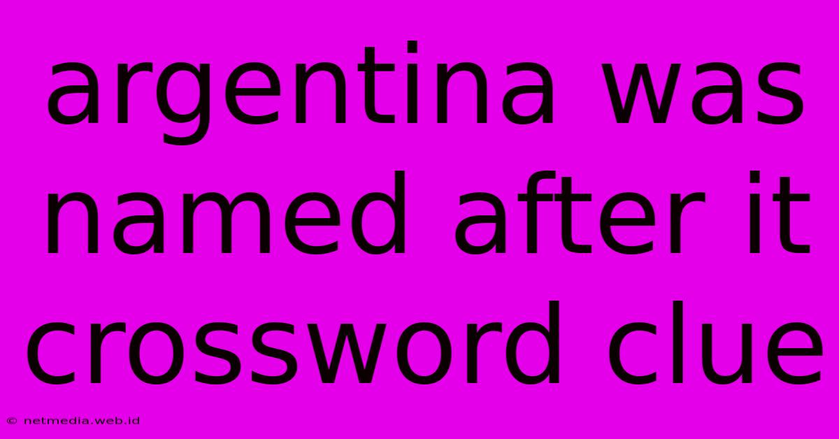 Argentina Was Named After It Crossword Clue