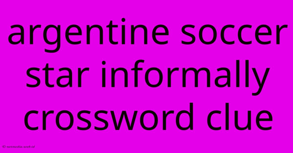 Argentine Soccer Star Informally Crossword Clue Argentine Soccer Star Informally Crossword Clue