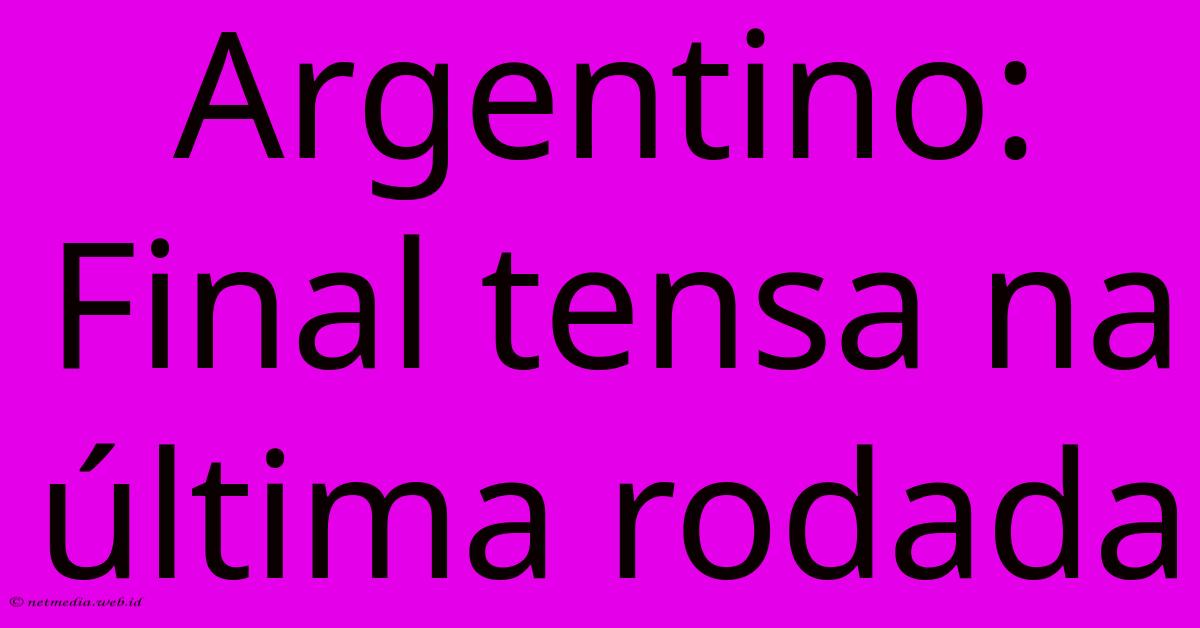 Argentino: Final Tensa Na Última Rodada Argentino: Final Tensa Na Última Rodada