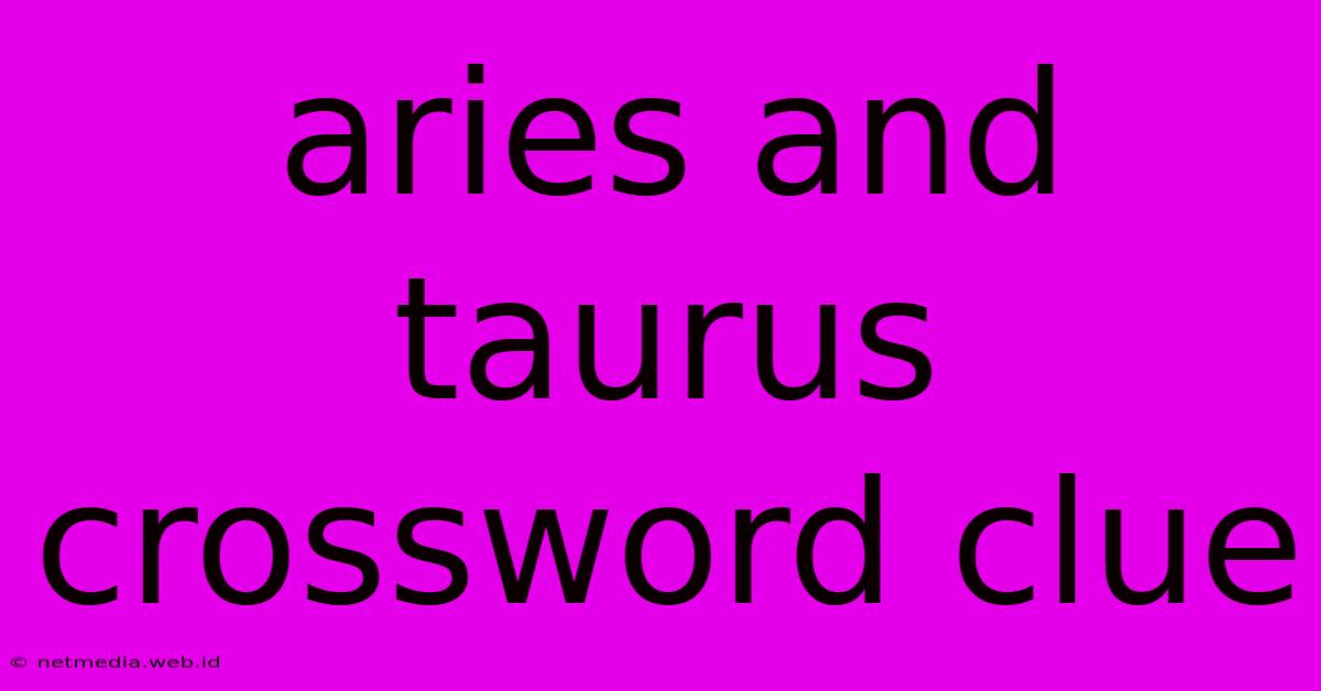 Aries And Taurus Crossword Clue