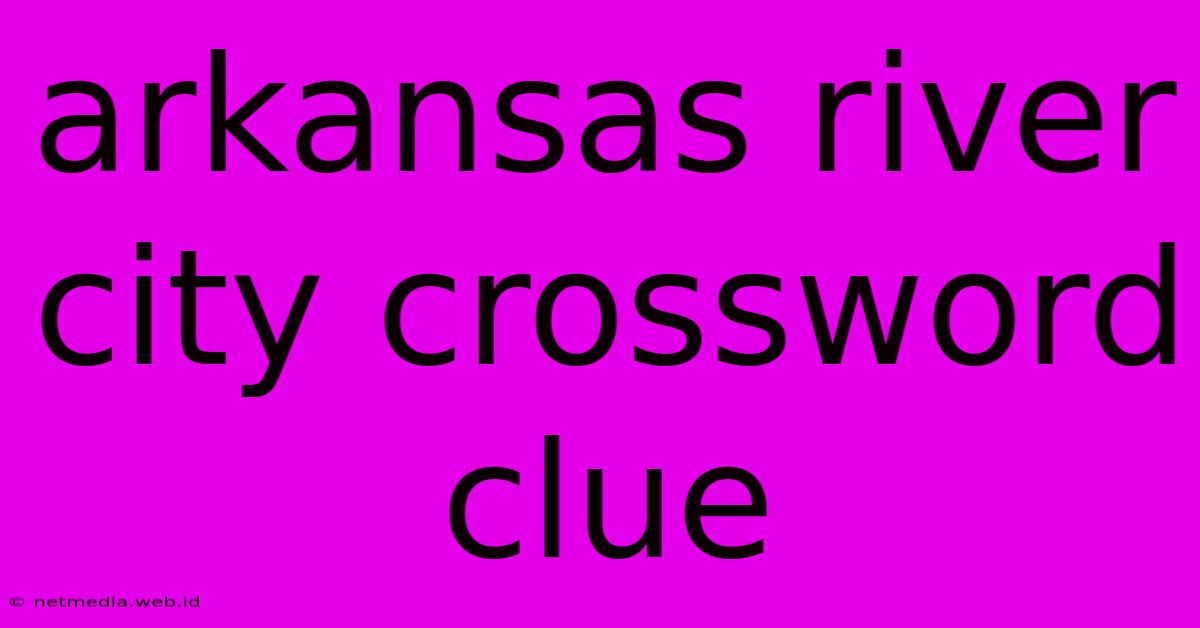 Arkansas River City Crossword Clue