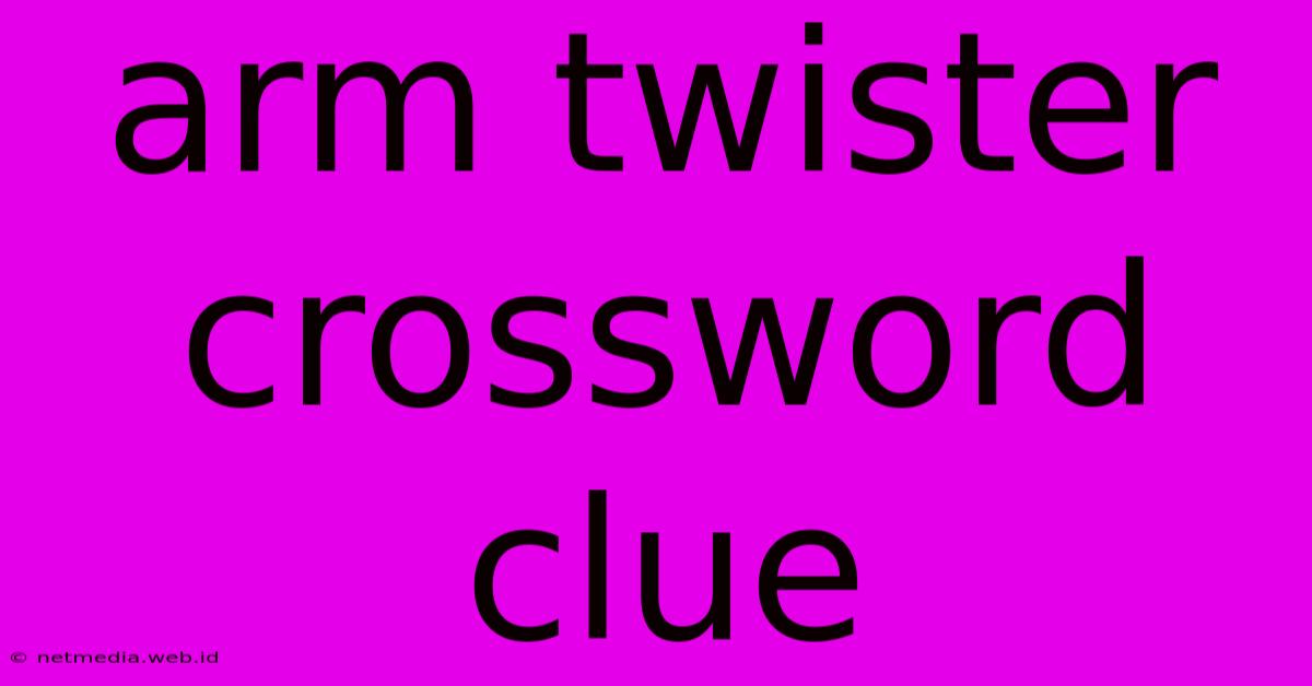 Arm Twister Crossword Clue