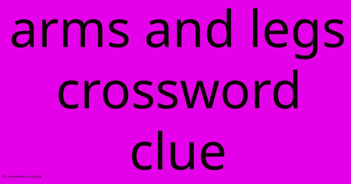 Arms And Legs Crossword Clue