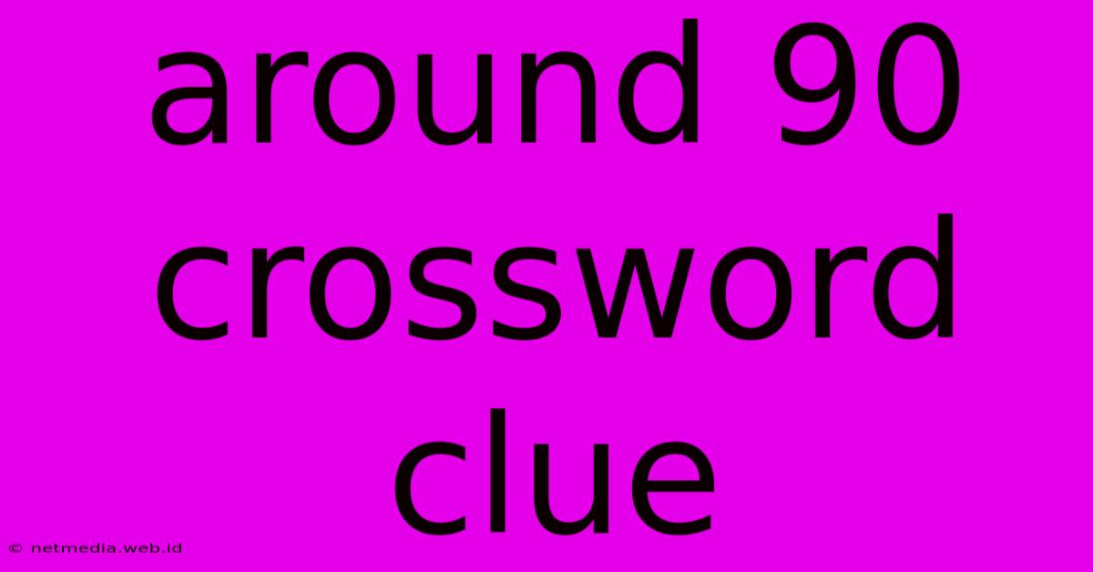 Around 90 Crossword Clue