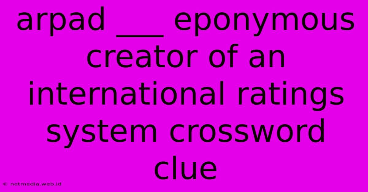 Arpad ___ Eponymous Creator Of An International Ratings System Crossword Clue