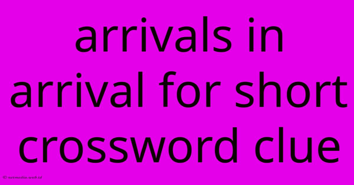 Arrivals In Arrival For Short Crossword Clue Arrivals In Arrival For Short Crossword Clue
