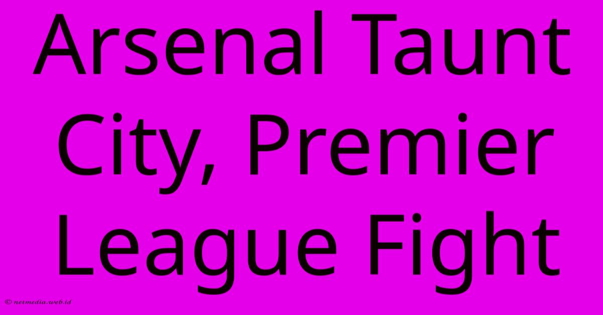 Arsenal Taunt City, Premier League Fight