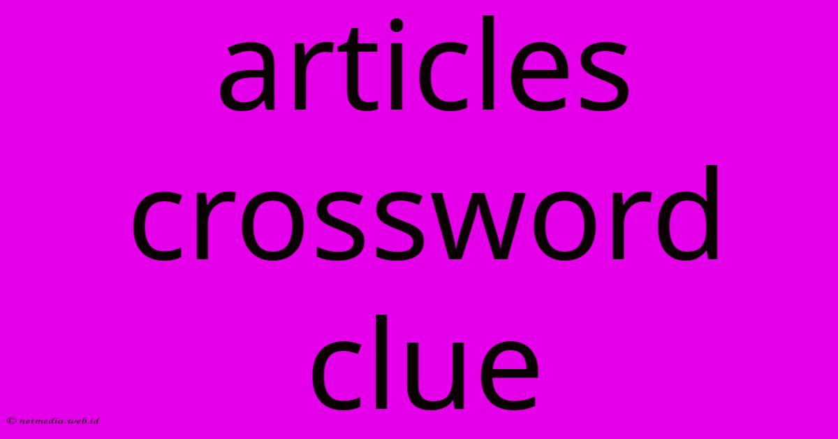 Articles Crossword Clue Articles Crossword Clue