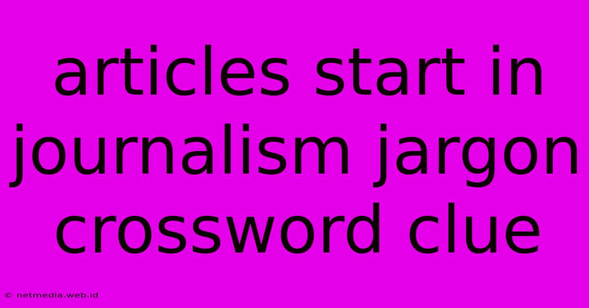 Articles Start In Journalism Jargon Crossword Clue