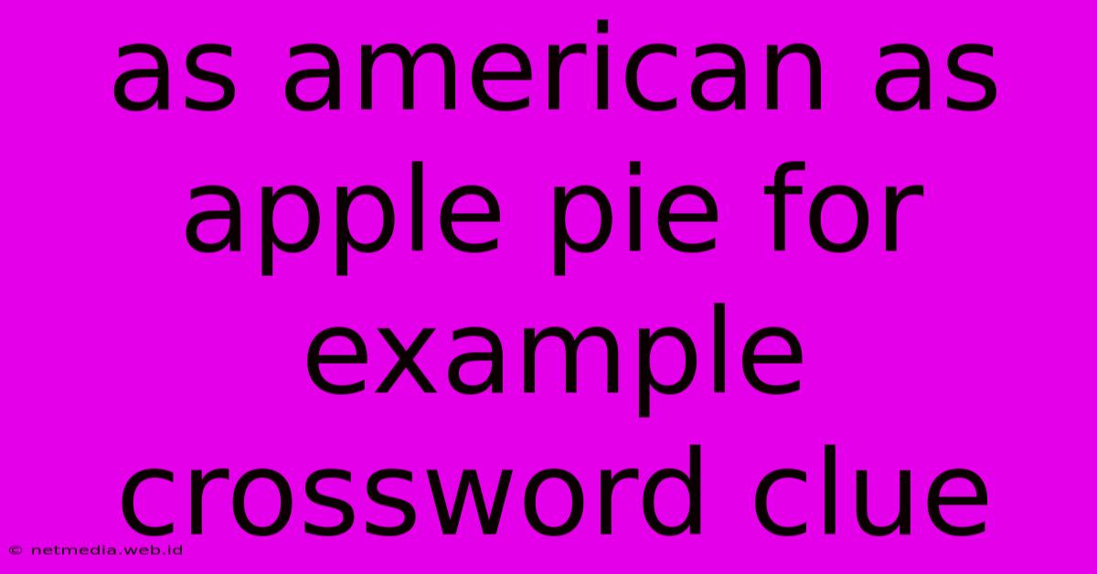 As American As Apple Pie For Example Crossword Clue