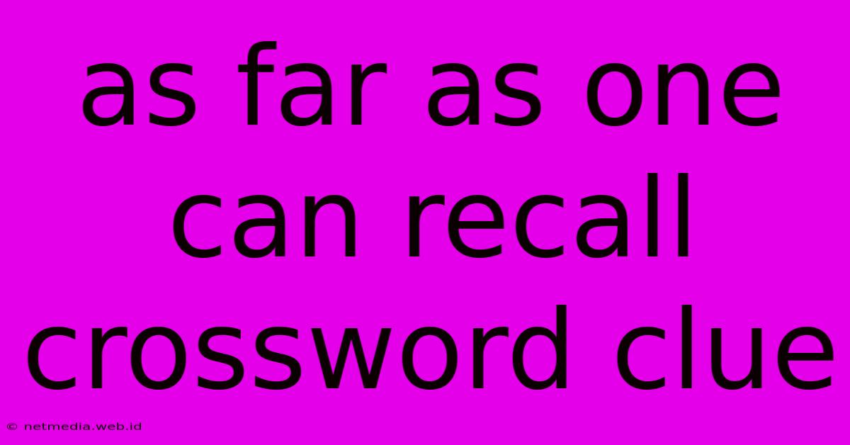 As Far As One Can Recall Crossword Clue