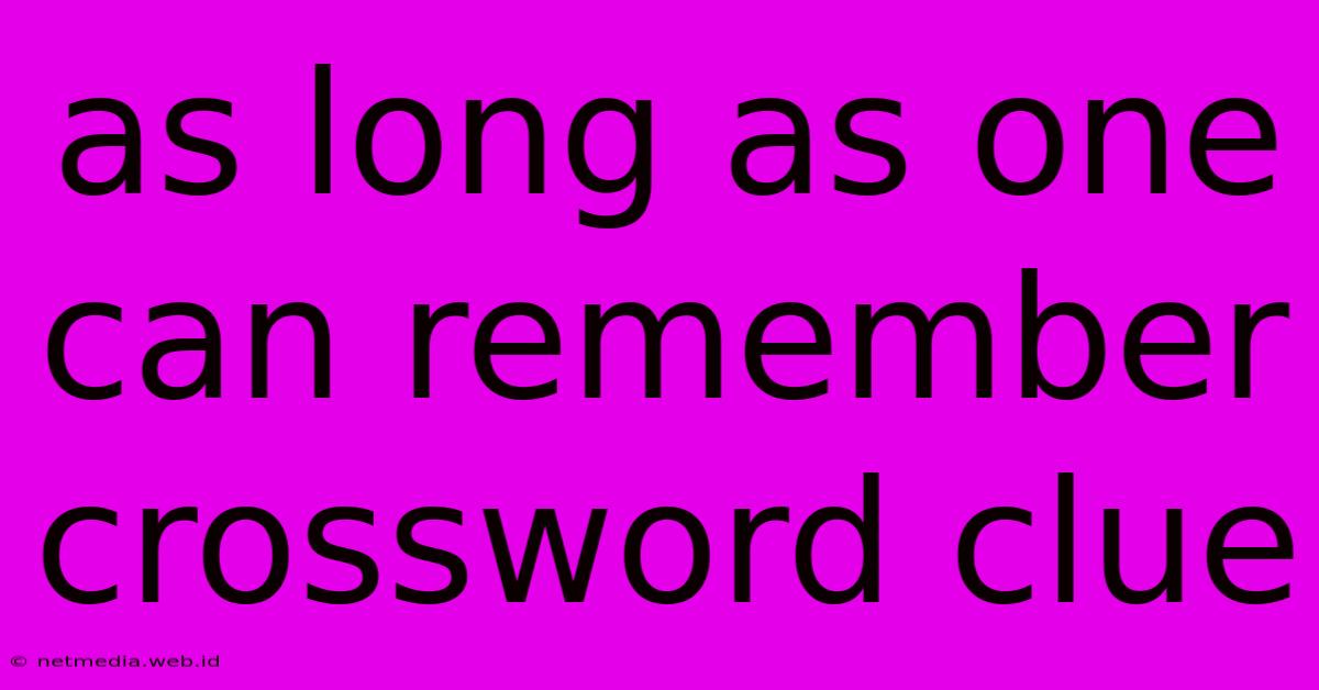 As Long As One Can Remember Crossword Clue