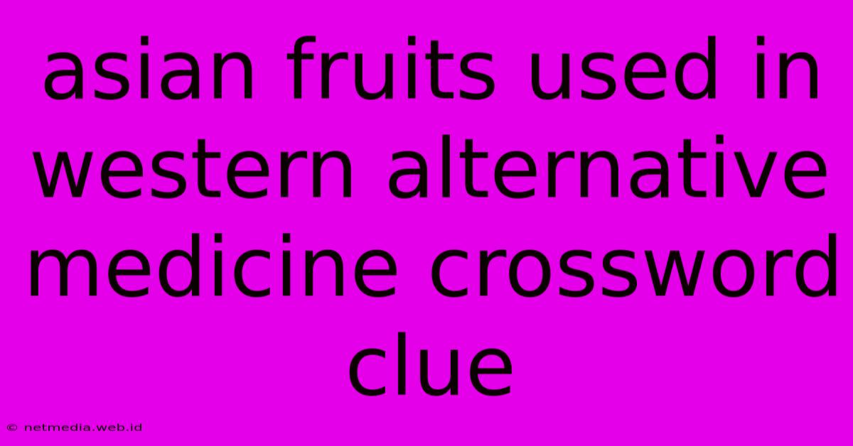 Asian Fruits Used In Western Alternative Medicine Crossword Clue