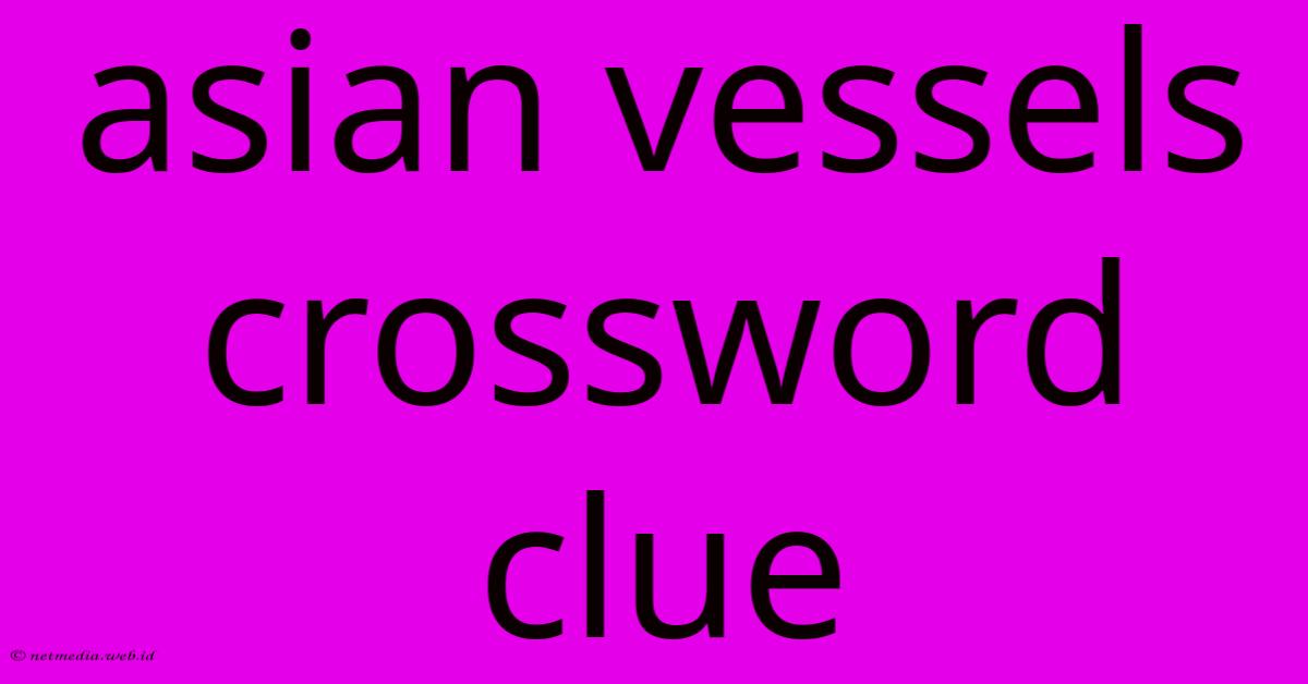 Asian Vessels Crossword Clue