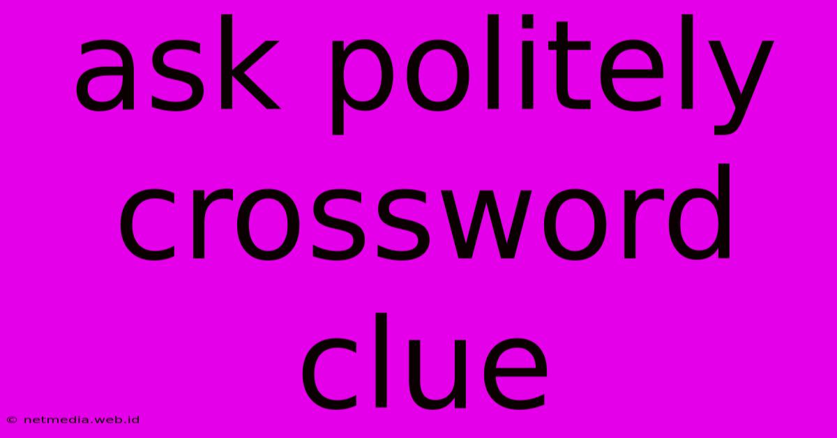 Ask Politely Crossword Clue