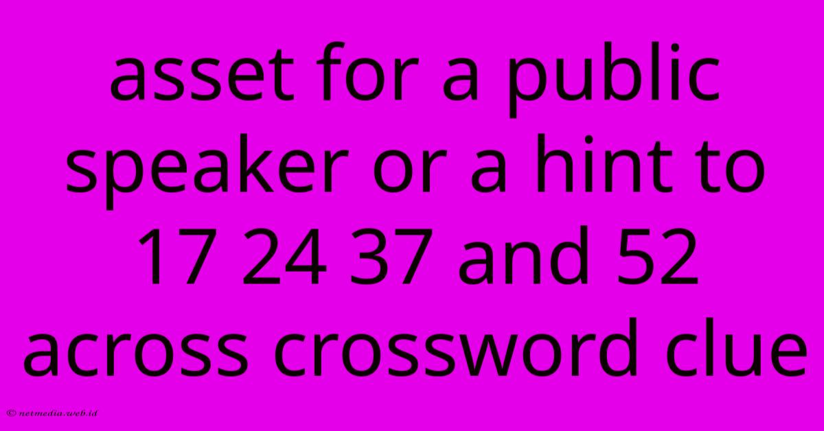 Asset For A Public Speaker Or A Hint To 17 24 37 And 52 Across Crossword Clue